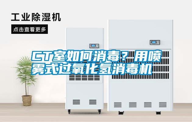 CT室如何消毒？用噴霧式過氧化氫消毒機(jī)