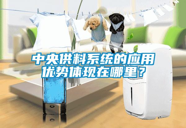 中央供料系統(tǒng)的應(yīng)用優(yōu)勢(shì)體現(xiàn)在哪里？