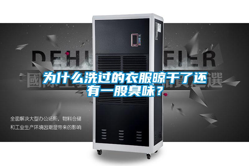 為什么洗過的衣服晾干了還有一股臭味？