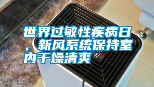 世界過敏性疾病日，新風(fēng)系統(tǒng)保持室內(nèi)干燥清爽