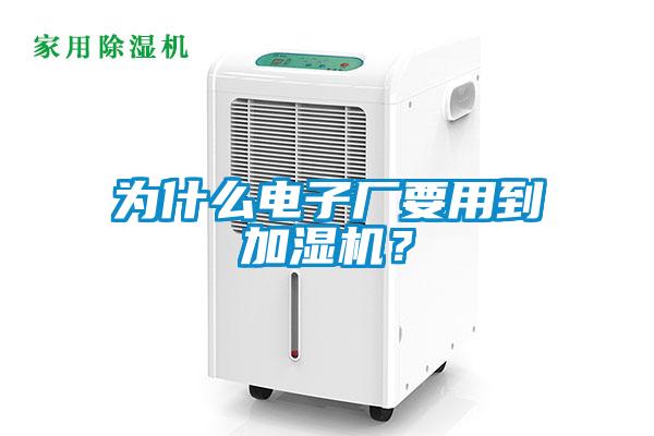 為什么電子廠要用到加濕機？