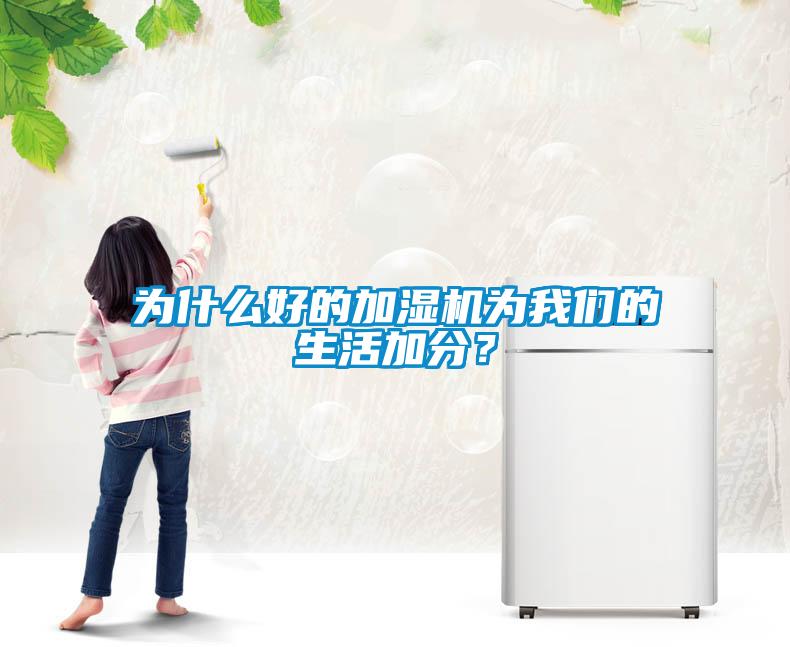 為什么好的加濕機(jī)為我們的生活加分？