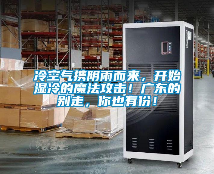 冷空氣攜陰雨而來，開始濕冷的魔法攻擊！廣東的別走，你也有份！
