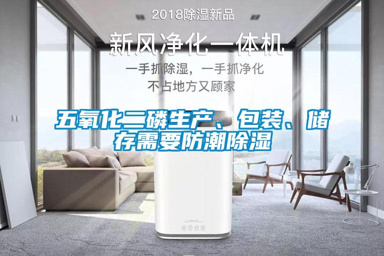 五氧化二磷生產(chǎn)、包裝、儲存需要防潮除濕