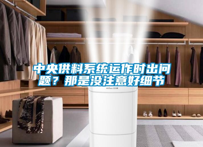 中央供料系統(tǒng)運(yùn)作時出問題？那是沒注意好細(xì)節(jié)