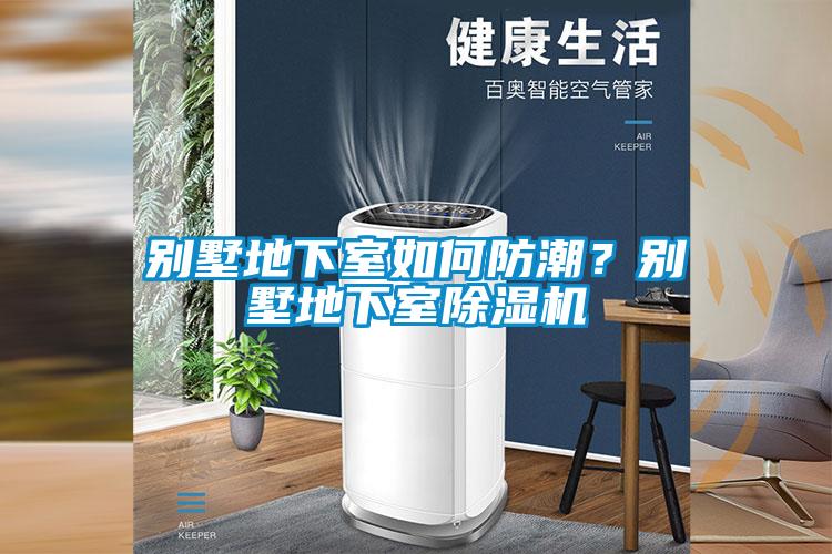 別墅地下室如何防潮？別墅地下室除濕機