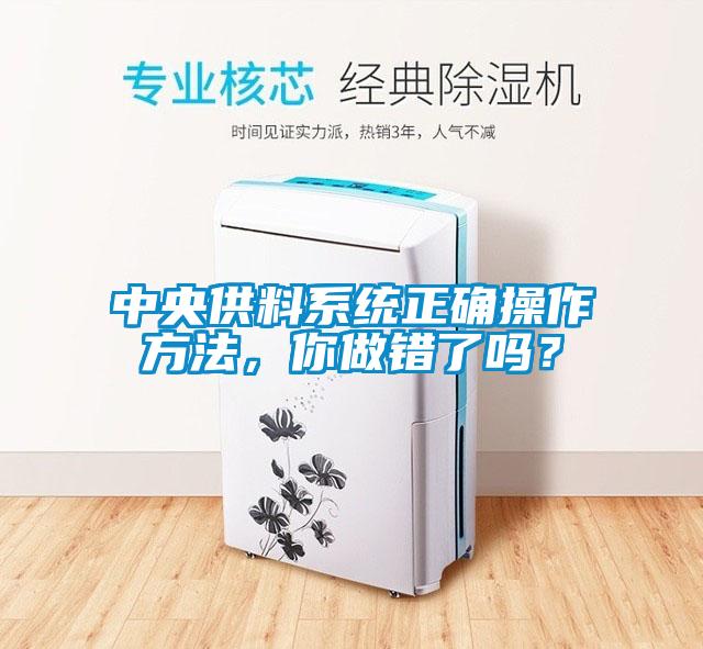 中央供料系統(tǒng)正確操作方法，你做錯了嗎？