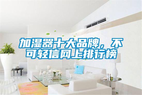 加濕器十大品牌，不可輕信網(wǎng)上排行榜