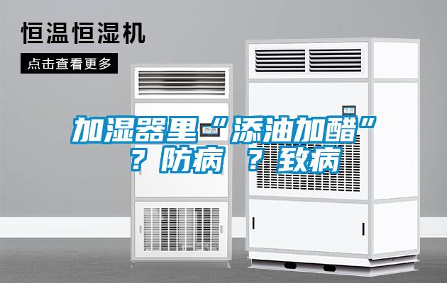 加濕器里“添油加醋” ？防病 ？致病