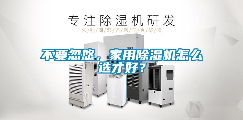 不要忽悠，家用除濕機怎么選才好？