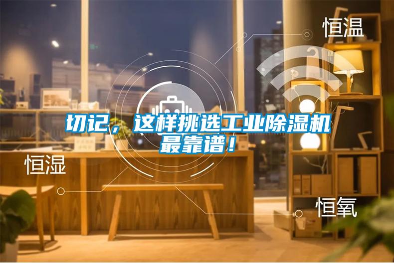 切記，這樣挑選工業(yè)除濕機最靠譜！