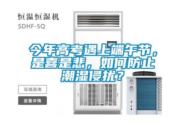 今年高考遇上端午節(jié)，是喜是悲，如何防止潮濕侵?jǐn)_？