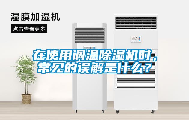 在使用調(diào)溫除濕機時，常見的誤解是什么？