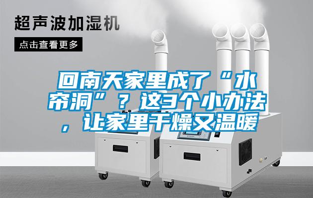 回南天家里成了“水簾洞”？這3個(gè)小辦法，讓家里干燥又溫暖