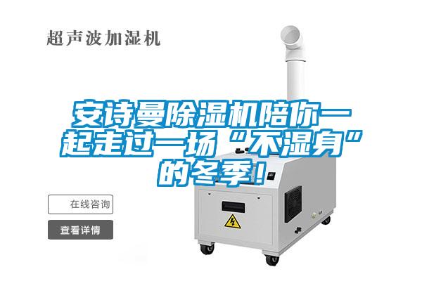 安詩曼除濕機(jī)陪你一起走過一場“不濕身”的冬季！