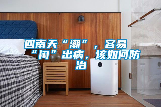 回南天“潮”，容易“悶”出病，該如何防治