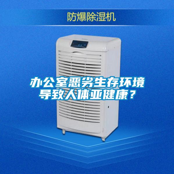辦公室惡劣生存環(huán)境導(dǎo)致人體亞健康？