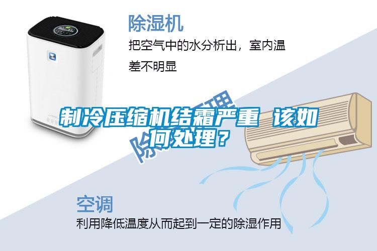 制冷壓縮機結霜嚴重 該如何處理？