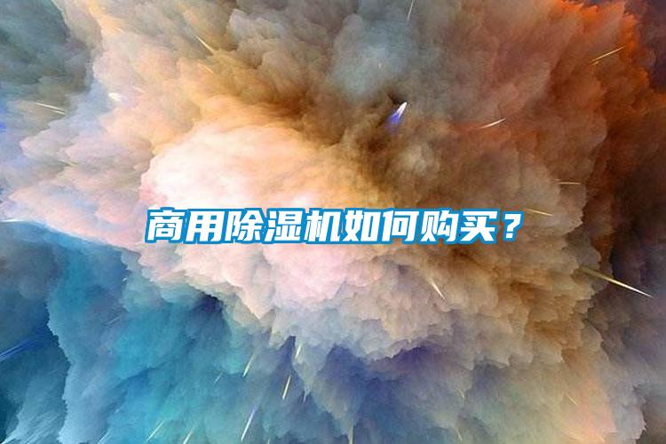 商用除濕機(jī)如何購(gòu)買？