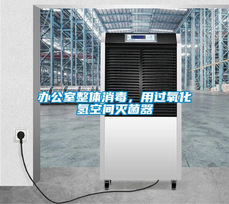 辦公室整體消毒，用過(guò)氧化氫空間滅菌器