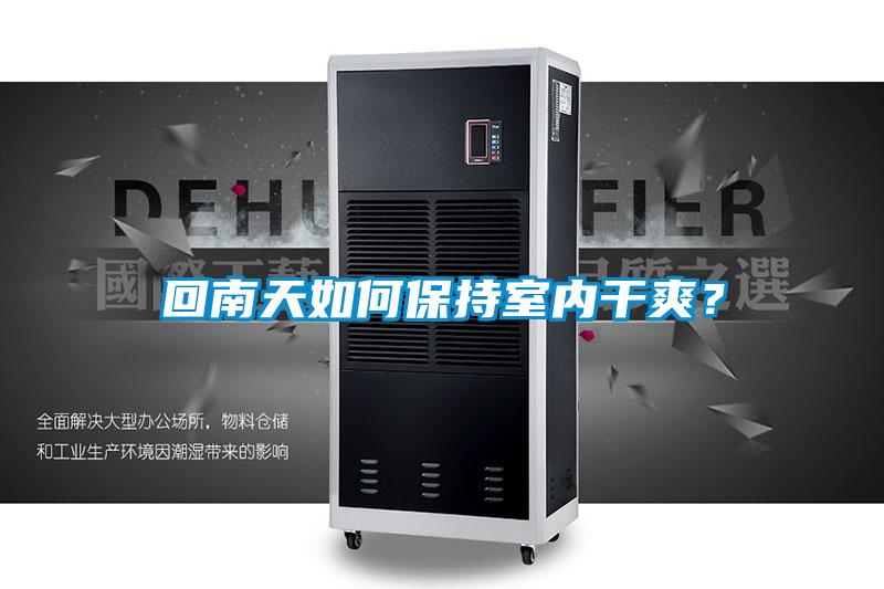 回南天如何保持室內(nèi)干爽？