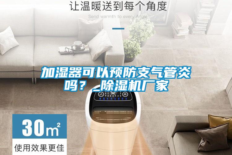 加濕器可以預(yù)防支氣管炎嗎？_除濕機(jī)廠家