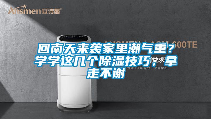 回南天來(lái)襲家里潮氣重？學(xué)學(xué)這幾個(gè)除濕技巧，拿走不謝