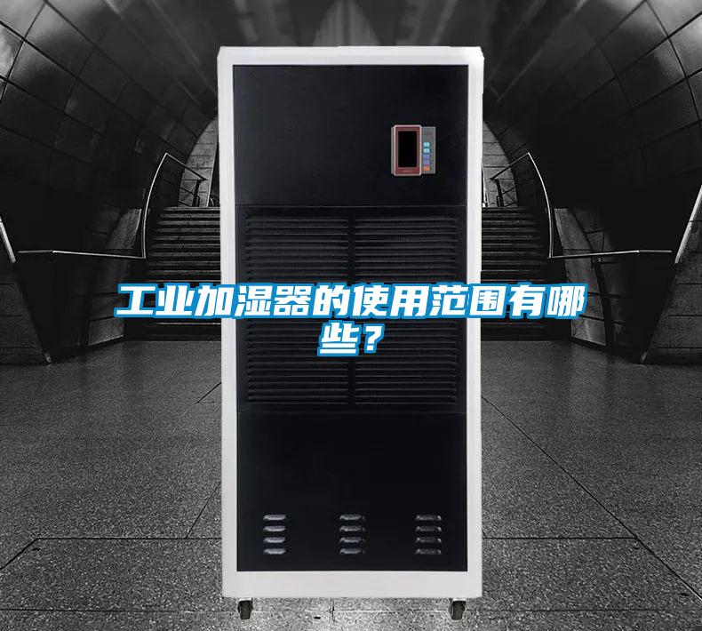 工業(yè)加濕器的使用范圍有哪些？