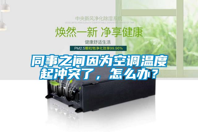 同事之間因?yàn)榭照{(diào)溫度起沖突了，怎么辦？