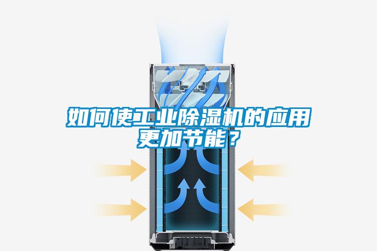 如何使工業(yè)除濕機(jī)的應(yīng)用更加節(jié)能？