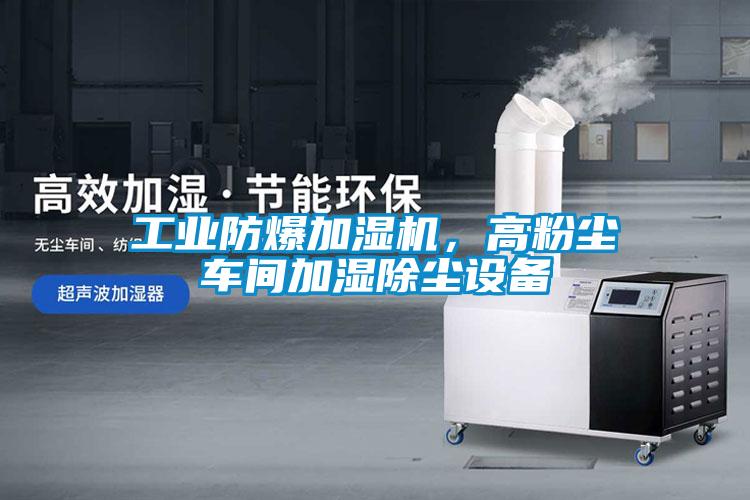 工業(yè)防爆加濕機(jī)，高粉塵車間加濕除塵設(shè)備
