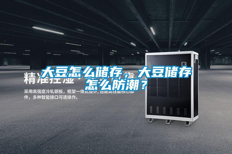 大豆怎么儲存，大豆儲存怎么防潮？