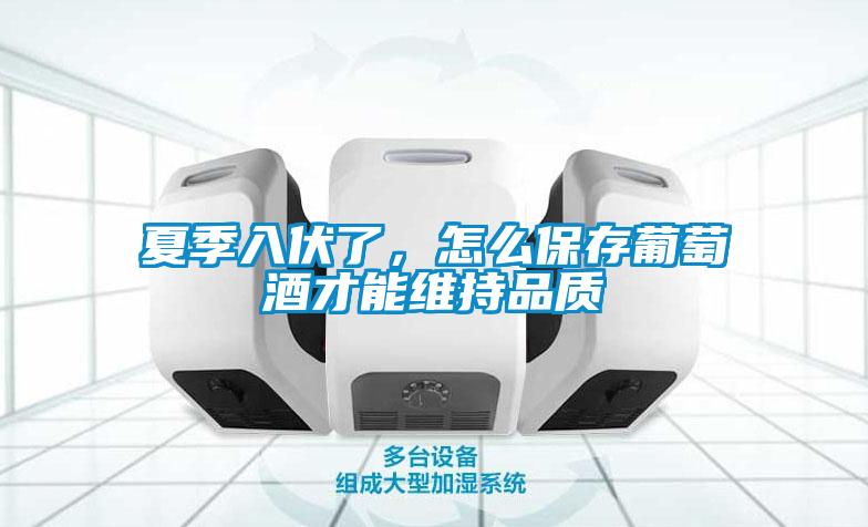 夏季入伏了，怎么保存葡萄酒才能維持品質(zhì)