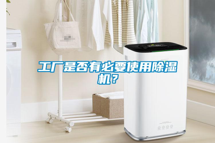 工廠是否有必要使用除濕機(jī)？