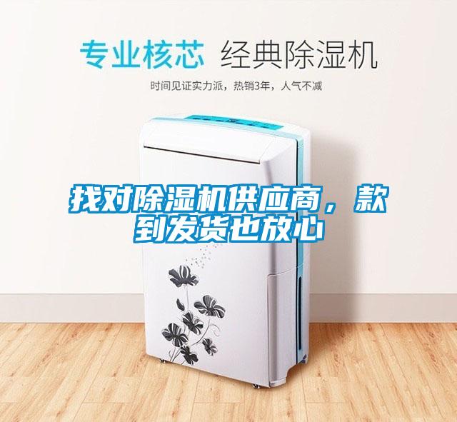 找對除濕機(jī)供應(yīng)商，款到發(fā)貨也放心