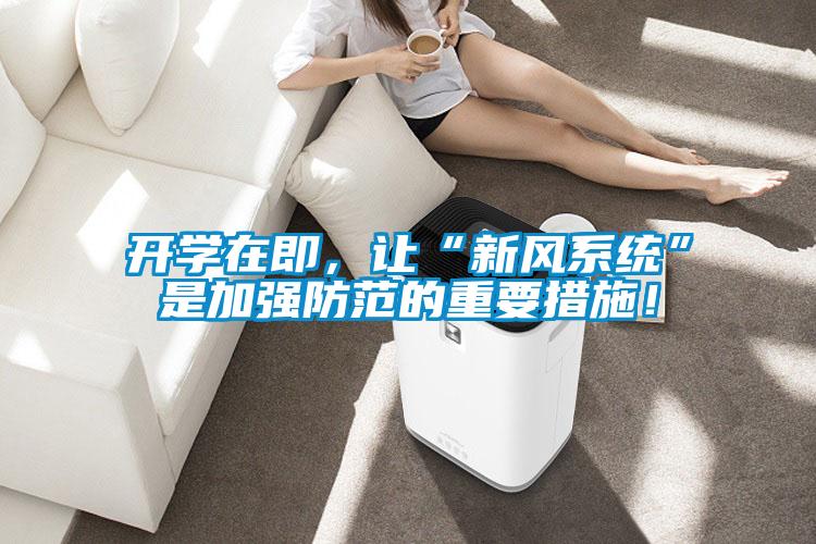 開(kāi)學(xué)在即，讓“新風(fēng)系統(tǒng)”是加強(qiáng)防范的重要措施！