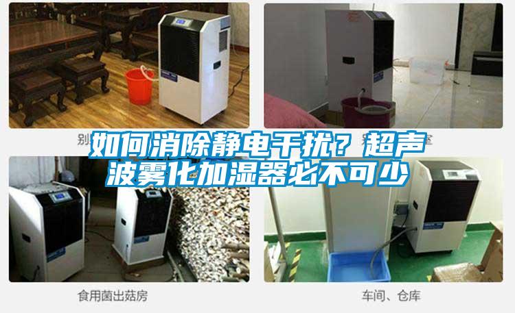 如何消除靜電干擾？超聲波霧化加濕器必不可少
