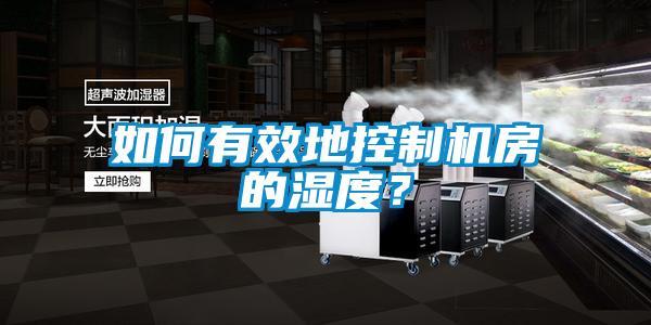 如何有效地控制機(jī)房的濕度？