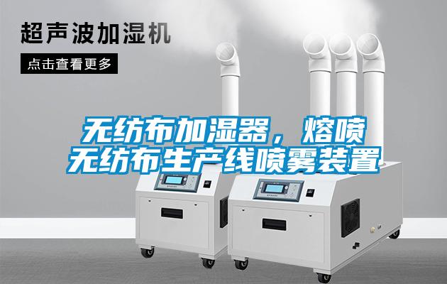 無紡布加濕器，熔噴無紡布生產(chǎn)線噴霧裝置