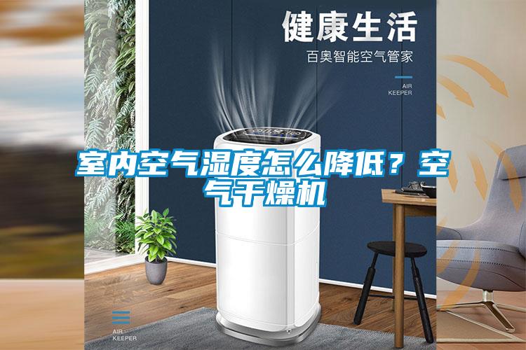 室內(nèi)空氣濕度怎么降低？空氣干燥機(jī)
