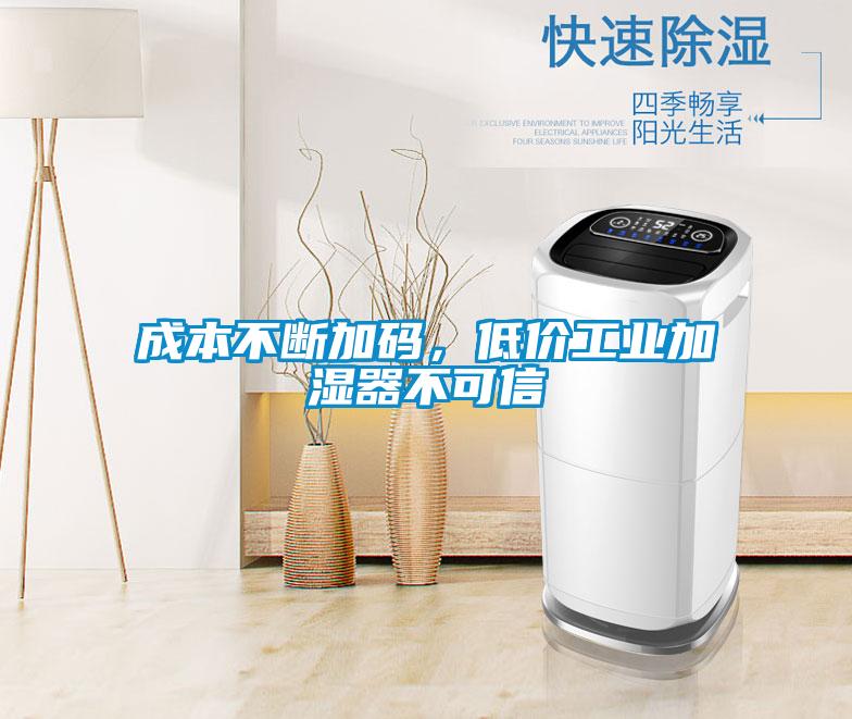 成本不斷加碼，低價(jià)工業(yè)加濕器不可信