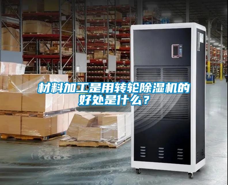 材料加工是用轉(zhuǎn)輪除濕機(jī)的好處是什么？