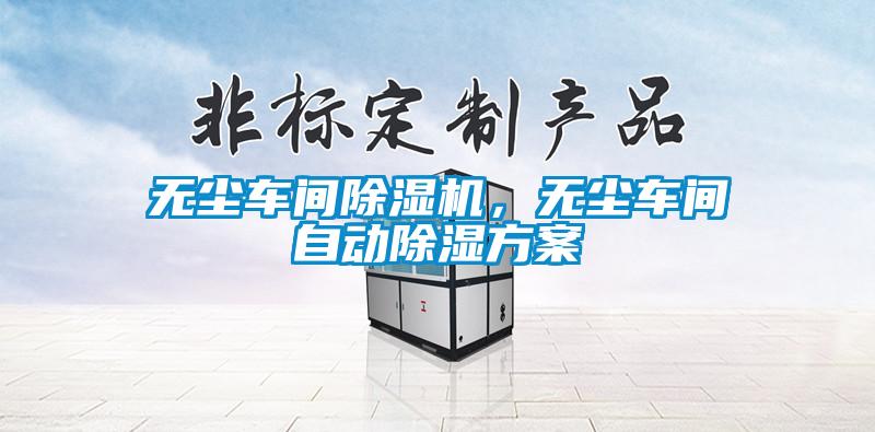 無塵車間除濕機，無塵車間自動除濕方案