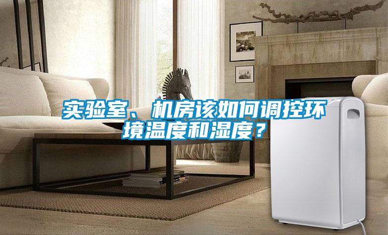 實驗室、機房該如何調(diào)控環(huán)境溫度和濕度？