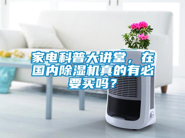 家電科普大講堂，在國內(nèi)除濕機真的有必要買嗎？