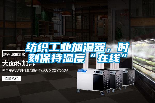 紡織工業(yè)加濕器，時(shí)刻保持濕度“在線”