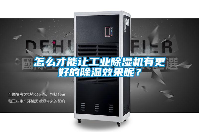 怎么才能讓工業(yè)除濕機(jī)有更好的除濕效果呢？