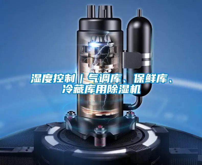 濕度控制｜氣調(diào)庫(kù)、保鮮庫(kù)、冷藏庫(kù)用除濕機(jī)