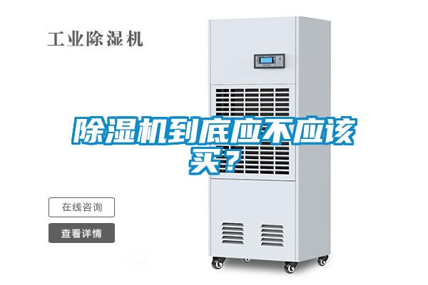 除濕機到底應(yīng)不應(yīng)該買？