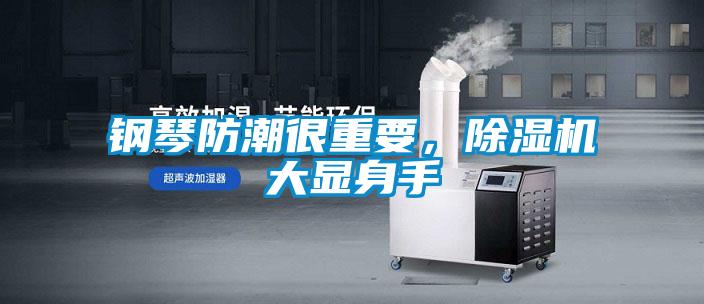 鋼琴防潮很重要，除濕機(jī)大顯身手